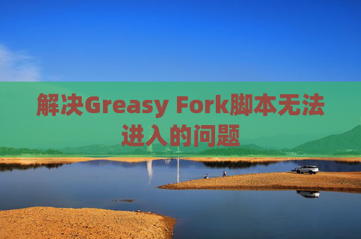 解决Greasy Fork脚本无法进入的问题